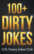 100+ Dirty Jokes!: Funny Jokes, Puns, Comedy, and Humor for Adults (Uncensored and Explicit!) di Lol Funny Joke Club edito da Createspace