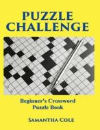 Puzzle Challenge: .Beginner's Crossword Puzzle Book di Samantha Cole edito da Createspace