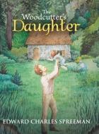 The Woodcutter's Daughter di Edward Charles Spreeman edito da AuthorHouse