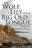 The Wolf, a Lily and a Big Old Tongue di J. D. Wellander edito da iUniverse