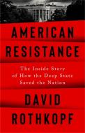 American Resistance: The Inside Story of How the Deep State Saved the Nation di David Rothkopf edito da PUBLICAFFAIRS