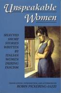 Unspeakable Women: Selected Short Stories Written by Italian Women During Fascism edito da Feminist Press