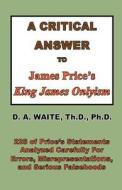A Critical Answer to James Price's King James Onlyism di Pastor D. a. Waite edito da OLD PATHS PUBN INC