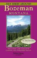 Day Hikes Around Bozeman, Montana: Including the Gallatin Canyon and Paradise Valley di Robert Stone edito da DAY HIKE BOOKS