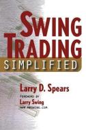 Swing Trading Simplified di Larry D. Spears edito da MARKETPLACE BOOKS