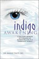 Indigo Awakening: A Doctor's Memoir of Forging an Authentic Life in a Turbulent World di Janine Talty edito da ELITE BOOKS