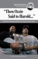 Then Ozzie Said to Harold: The Best Chicago White Sox Stories Ever Told [With CD] di Lew Freedman, Billy Pierce edito da Triumph Books (IL)