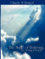 The Magic of Believing for Young People di Claude M. Bristol edito da WWW.BNPUBLISHING.COM