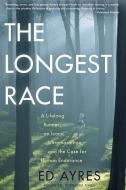 The Longest Race: A Lifelong Runner, an Iconic Ultramarathon, and the Case for Human Endurance di Ed Ayres edito da EXPERIMENT