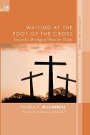 Waiting at the Foot of the Cross di Pamela R. McCarroll edito da Pickwick Publications