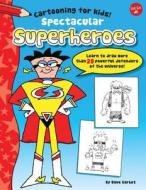 Spectacular Superheroes: Learn to Draw More Than 20 Powerful Defenders of the Universe! di Dave Garbot edito da Walter Foster Jr