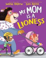 My Mom Is a Lioness di Swapna Haddow edito da RED COMET PR