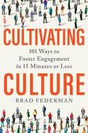 Cultivating Culture: 101 Ways to Foster Engagement in 15 Minutes or Less di Brad Federman edito da BENBELLA BOOKS