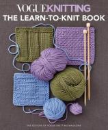 Vogue(r) Knitting the Learn-To-Knit Book: The Ultimate Guide for Beginners edito da SIXTH & SPRING BOOKS