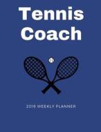 Tennis Coach 2019 Weekly Planner: A Scheduling Calendar for Busy Coaches di Publishing edito da LIGHTNING SOURCE INC