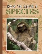 How to Save a Species di Marilyn Baillie, Jonathan Baillie, Ellen Butcher edito da Owlkids