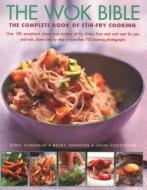 The Wok Bible: The Complete Book of Stir-Fry Cooking: Over 180 Sensational Classic and Modern Stir-Fry Dishes from East  di Sunil Ijayakar, Becky Johnson, Jenni Fleetwood edito da SOUTHWATER