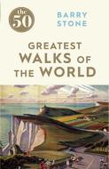 The 50 Greatest Walks of the World di Barry Stone edito da Icon Books Ltd