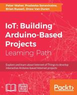 Iot: Building Arduino-Based Projects di Peter Waher, Pradeeka Seneviratne, Brian Russell edito da PACKT PUB