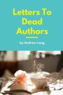 LETTERS TO DEAD AUTHORS di Andrew Lang edito da INDEPENDENTLY PUBLISHED