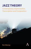 Jazz Theory - Contemporary Improvisation, Transcription And Composition di Ron Westray edito da Anthem Press