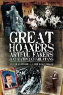 Great Hoaxers, Artful Fakers and Cheating Charlatans di Nigel Blundell, Sue Blackhall edito da Pen & Sword Books Ltd