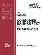 The Attorney's Handbook on Consumer Bankruptcy and Chapter 13 (37th Ed., 2013) di Harvey J. Williamson edito da Argyle Publishing Company