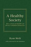 A Healthy Society di Ryan Meili edito da UBC Press