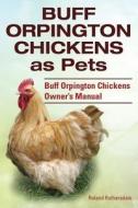 Buff Orpington Chickens as Pets. Buff Orpington Chickens Owner?s Manual. di Roland Ruthersdale edito da Imb Publishing