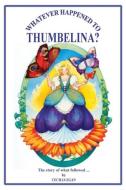Whatever Happened to Thumbelina? di Cecilia Egan edito da Quillpen Pty Ltd t/a Leaves of Gold Press