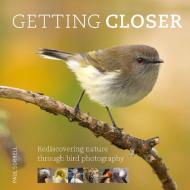Getting Closer: Rediscovering Nature Through Bird Photography di Paul Sorrell edito da EXISLE PUB
