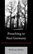 Preaching To Nazi Germany di William Skiles edito da Rowman & Littlefield