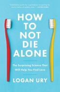 How to Not Die Alone: The Surprising Science That Will Help You Find Love di Logan Ury edito da SIMON & SCHUSTER