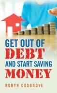 Get out of Debt and Start Saving Money di Robyn Cosgrove edito da Balboa Press