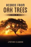 ACORNS FROM OAK TREES: LIFETIMES OF KARM di JYOTIKA ELLWOOD edito da LIGHTNING SOURCE UK LTD