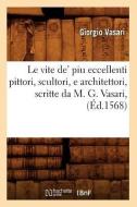 Le Vite De' Piu Eccellenti Pittori, Scultori, E Architettori, Scritte Da M. G. Vasari, (Éd.1568) di Giorgio Vasari edito da Hachette Livre - Bnf