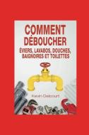 Comment Deboucher Evier, Lavabo, Douche, Baignoire, Wc.: Comme Un Vrai Pro di Kevin Delcourt edito da MLC