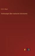 Vorlesungen über nautische Astronomie di G. D. E. Weyer edito da Outlook Verlag