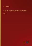 A Series of American Clinical Lectures di E. C. Seguin edito da Outlook Verlag