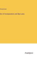Act of Incorporation and Bye-Laws di Anonymous edito da Anatiposi Verlag