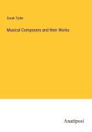 Musical Composers and their Works di Sarah Tytler edito da Anatiposi Verlag