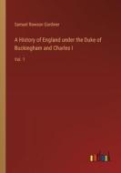 A History of England under the Duke of Buckingham and Charles I di Samuel Rawson Gardiner edito da Outlook Verlag