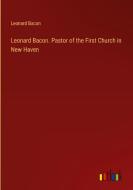 Leonard Bacon. Pastor of the First Church in New Haven di Leonard Bacon edito da Outlook Verlag