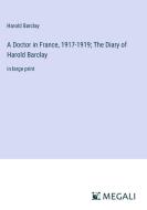 A Doctor in France, 1917-1919; The Diary of Harold Barclay di Harold Barclay edito da Megali Verlag