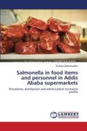 Salmonella in food items and personnel in Addis Ababa supermarkets di Endrias Gebremedhin edito da LAP Lambert Academic Publishing