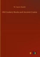 Old Cookery Books and Ancient Cusine di W. Carew Hazlitt edito da Outlook Verlag