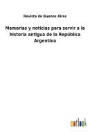 Memorias y noticias para servir a la historia antigua de la República Argentina di Revista De Buenos Aires edito da Outlook Verlag