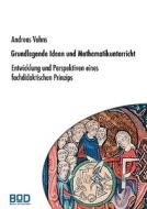 Grundlegende Ideen und Mathematikunterricht di Andreas Vohns edito da Books on Demand