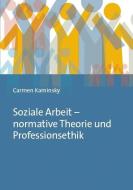 Soziale Arbeit - normative Theorie und Professionsethik di Carmen Kaminsky edito da Budrich