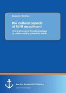 The cultural aspects of MINT recruitment: How to overcome the skills shortage by understanding graduates' needs di Benjamin Günther edito da Anchor Academic Publishing